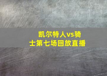 凯尔特人vs骑士第七场回放直播