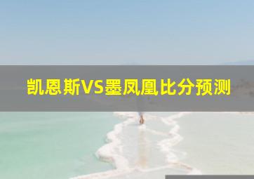 凯恩斯VS墨凤凰比分预测