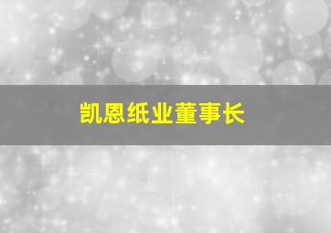 凯恩纸业董事长