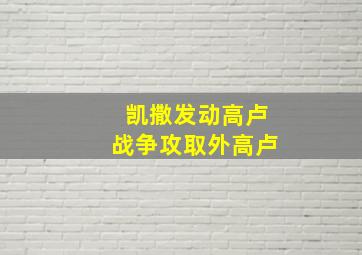 凯撒发动高卢战争攻取外高卢