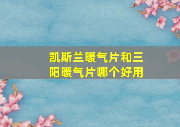 凯斯兰暖气片和三阳暖气片哪个好用