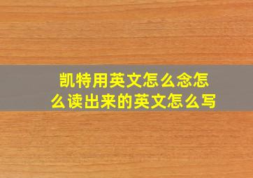 凯特用英文怎么念怎么读出来的英文怎么写