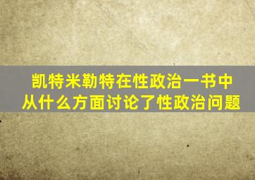 凯特米勒特在性政治一书中从什么方面讨论了性政治问题