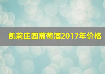 凯莉庄园葡萄酒2017年价格