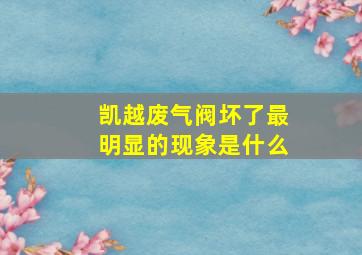 凯越废气阀坏了最明显的现象是什么