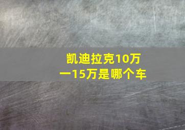 凯迪拉克10万一15万是哪个车