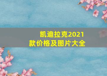 凯迪拉克2021款价格及图片大全