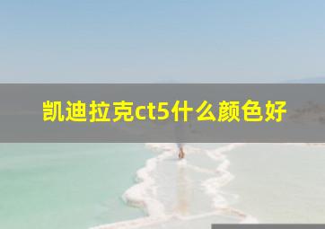 凯迪拉克ct5什么颜色好