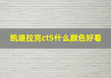 凯迪拉克ct5什么颜色好看