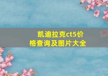 凯迪拉克ct5价格查询及图片大全