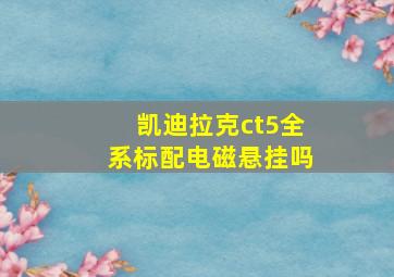 凯迪拉克ct5全系标配电磁悬挂吗