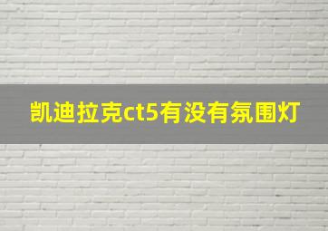 凯迪拉克ct5有没有氛围灯