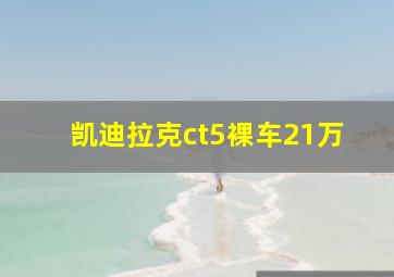 凯迪拉克ct5裸车21万