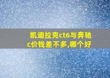 凯迪拉克ct6与奔驰c价钱差不多,哪个好