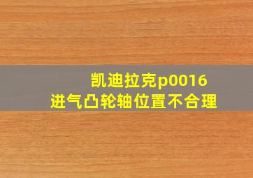 凯迪拉克p0016进气凸轮轴位置不合理