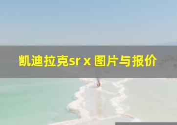 凯迪拉克srⅹ图片与报价