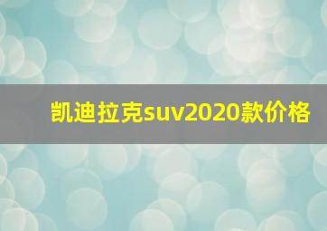 凯迪拉克suv2020款价格