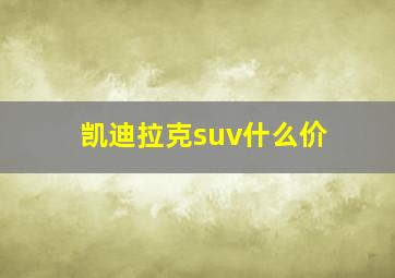 凯迪拉克suv什么价