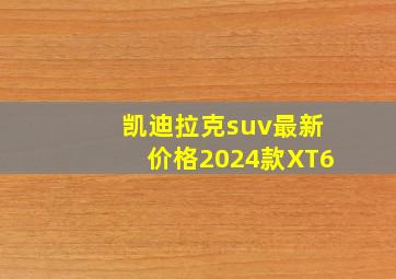 凯迪拉克suv最新价格2024款XT6