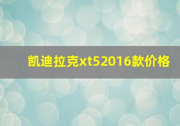 凯迪拉克xt52016款价格