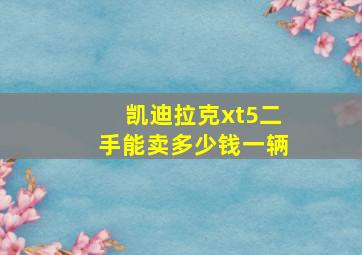 凯迪拉克xt5二手能卖多少钱一辆