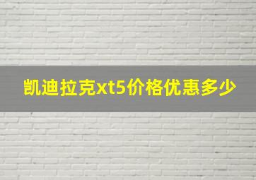 凯迪拉克xt5价格优惠多少