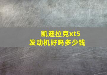 凯迪拉克xt5发动机好吗多少钱