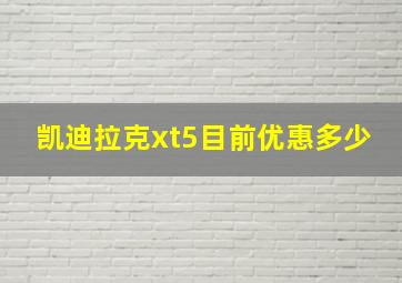 凯迪拉克xt5目前优惠多少