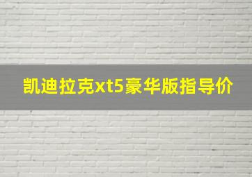 凯迪拉克xt5豪华版指导价