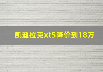 凯迪拉克xt5降价到18万