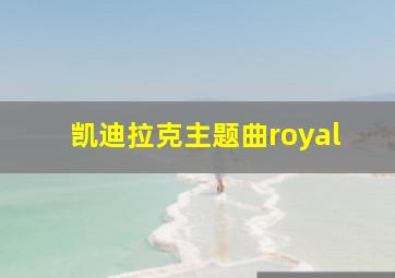 凯迪拉克主题曲royal