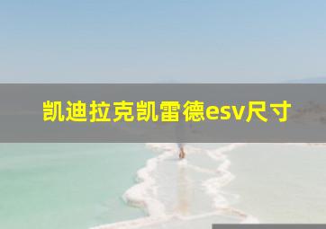 凯迪拉克凯雷德esv尺寸