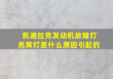 凯迪拉克发动机故障灯亮黄灯是什么原因引起的