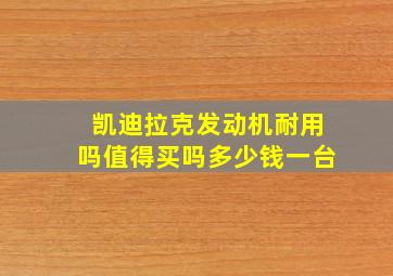 凯迪拉克发动机耐用吗值得买吗多少钱一台