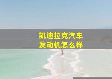 凯迪拉克汽车发动机怎么样