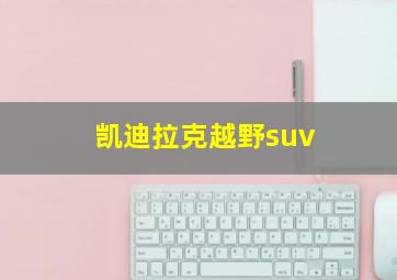 凯迪拉克越野suv