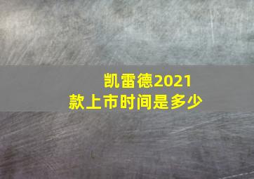 凯雷德2021款上市时间是多少