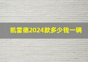 凯雷德2024款多少钱一辆