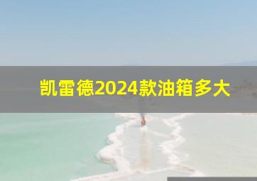 凯雷德2024款油箱多大