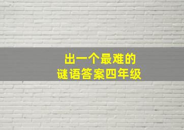 出一个最难的谜语答案四年级