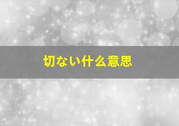 切ない什么意思