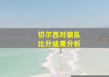 切尔西对狼队比分结果分析