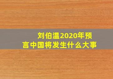 刘伯温2020年预言中国将发生什么大事