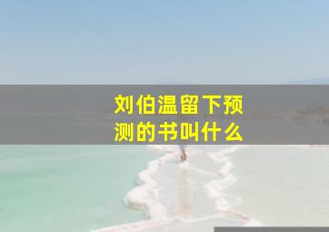 刘伯温留下预测的书叫什么