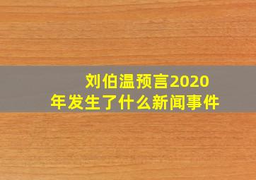 刘伯温预言2020年发生了什么新闻事件