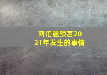 刘伯温预言2021年发生的事情