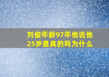 刘俊年龄97年他说他25岁是真的吗为什么