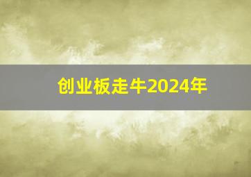 创业板走牛2024年