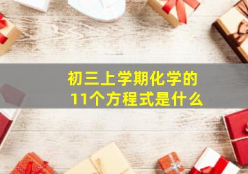 初三上学期化学的11个方程式是什么