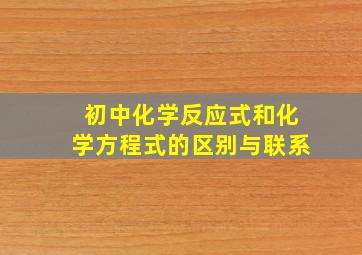 初中化学反应式和化学方程式的区别与联系